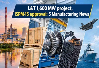 L&T 1,600 MW project, ISPM-15 approval: 5 Manufacturing News